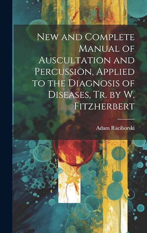 New and Complete Manual of Auscultation and Percussion, Applied to the Diagnosis of Diseases, Tr. by W. Fitzherbert by Adam Raciborski