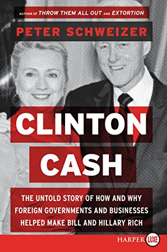 Clinton Cash LP: The Untold Story of How and Why Foreign Governments and Businesses Helped Make Bill and Hillary Rich by Peter Schweizer