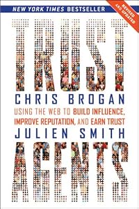 Trust Agents: Using the Web to Build Influence, Improve Reputation, and Earn Trust by Chris Brogan