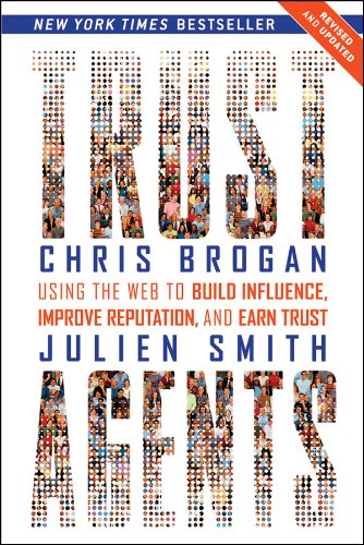 Trust Agents: Using the Web to Build Influence, Improve Reputation, and Earn Trust by Chris Brogan
