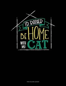 I'd Rather Be Home With My Cat: Two Column Ledger