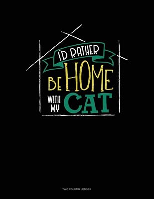I'd Rather Be Home With My Cat: Two Column Ledger
