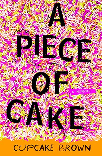 A Piece of Cake: A Memoir by Cupcake Brown