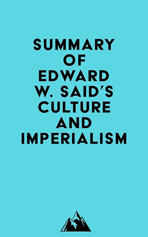 Summary of Edward W. Said's Culture and Imperialism by Everest Media