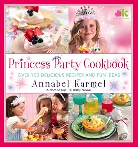 Princess Party Cookbook: Over 100 Delicious Recipes and Fun Ideas