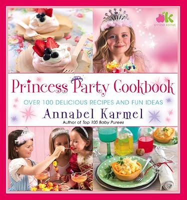 Princess Party Cookbook: Over 100 Delicious Recipes and Fun Ideas