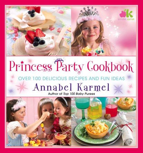 Princess Party Cookbook: Over 100 Delicious Recipes and Fun Ideas by Annabel Karmel