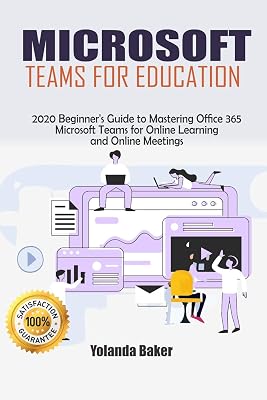 Microsoft Teams for Education: 2020 Beginner’s Guide to Mastering Office 365 Microsoft Teams for Online Learning and Online Meetings