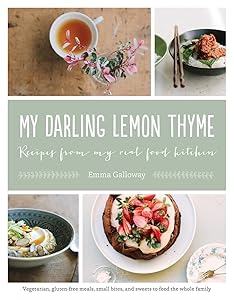 My Darling Lemon Thyme: Recipes from My Real Food Kitchen: Vegetarian, gluten-free meals, small bites, by Emma Galloway