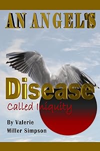 An Angel's Disease Called Iniquity! by Valerie Miller Simpson