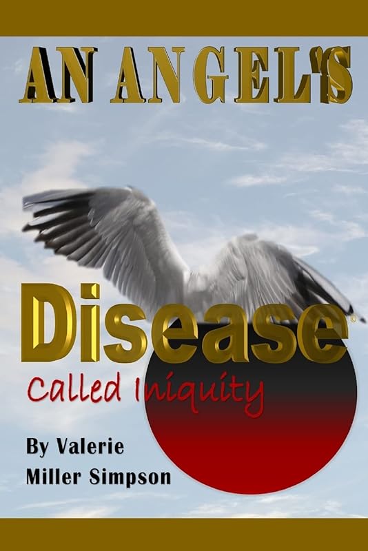 An Angel's Disease Called Iniquity! by Valerie Miller Simpson