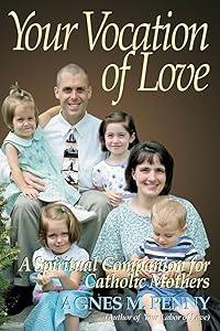 Your Vocation of Love: A Spiritual Companion For Catholic Mothers by Agnes M. Penny
