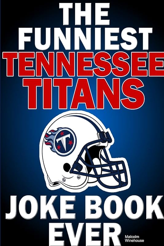 The funniest tennessee titans joke book ever by Malcolm Winehouse