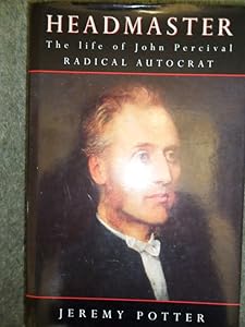 Headmaster: The Life of John Percival, Radical Autocrat by Jeremy Potter