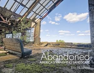Abandoned: America's Vanishing Landscape by Eric Holubow