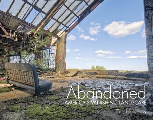 Abandoned: America's Vanishing Landscape by Eric Holubow