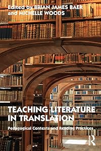 Teaching Literature in Translation: Pedagogical Contexts and Reading Practices by Brian James Baer