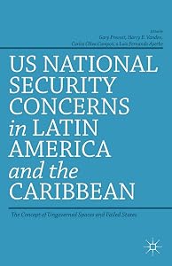 US National Security Concerns in Latin America and the Caribbean: The Concept of Ungoverned Spaces and Failed States by G. Prevost