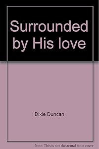 Surrounded by His love by Dixie Duncan