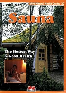 Sauna: Hottest Way to Good Health (Natural Health Guide) (Alive Natural Health Guides) by Giselle Roeder