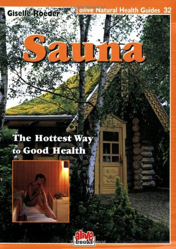 Sauna: Hottest Way to Good Health (Natural Health Guide) (Alive Natural Health Guides) by Giselle Roeder
