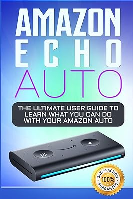 Amazon Echo Auto: 2018 Alexa Essential User Guide: learn how to use your Amazon Echo devices