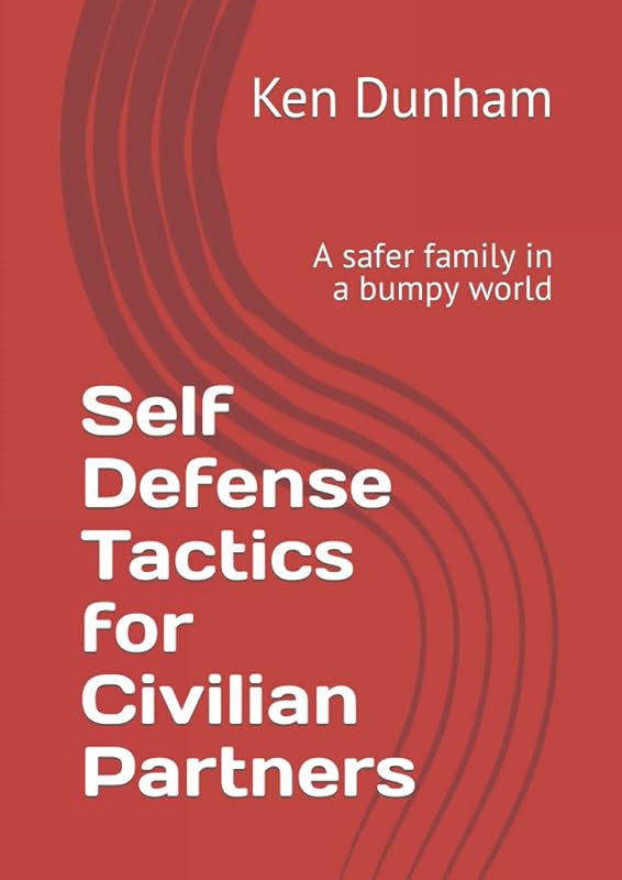 Self Defense Tactics for Civilian Partners: A safer family in a bumpy world by Ken Dunham