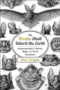 The Freaks Shall Inherit the Earth: Entrepreneurship for Weirdos, Misfits, and World Dominators