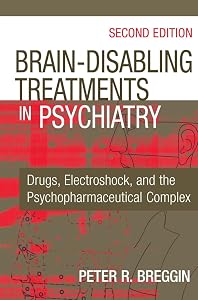Brain Disabling Treatments in Psychiatry: Drugs, Electroshock, and the Psychopharmaceutical Complex