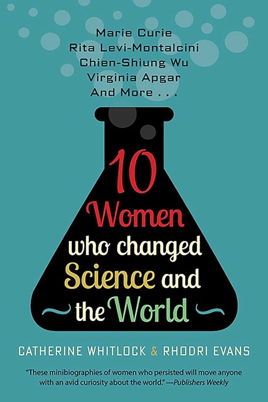 Ten Women Who Changed Science and the World: Marie Curie, Rita Levi-Montalcini, Chien-Shiung Wu, Virginia Apgar, and More (Trailblazers, Pioneers, and Revolutionaries) by Catherine Whitlock