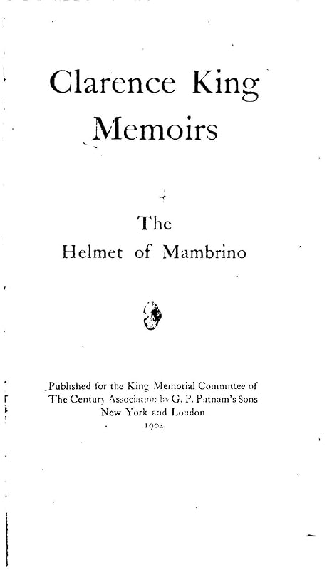 Clarence King Memoirs. The Helmet of Mambrino by King Memorial Committee