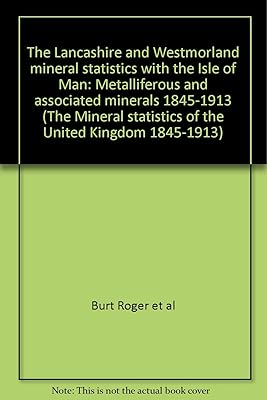 The Lancashire and Westmorland mineral statistics with the Isle of Man: Metalliferous and associated minerals 1845-1913 (The Mineral statistics of the United Kingdom 1845-1913)