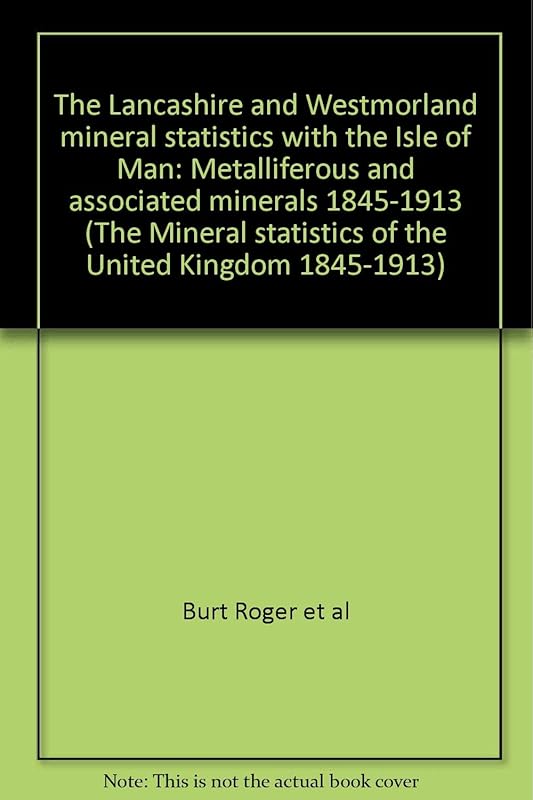 The Lancashire and Westmorland mineral statistics with the Isle of Man: Metalliferous and associated minerals 1845-1913 (The Mineral statistics of the United Kingdom 1845-1913) by unknown author