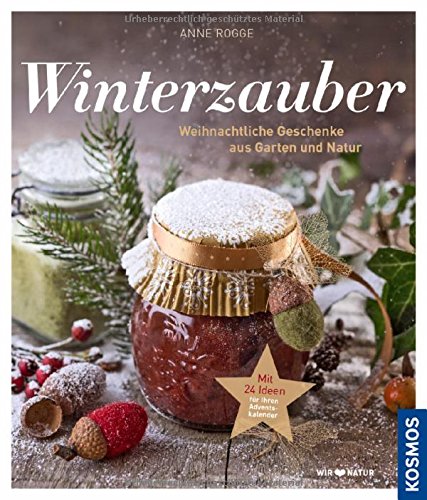 Winterzauber: Weihnachtliche Geschenke aus Garten und Natur