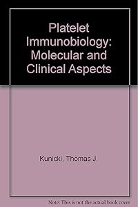 Platelet Immunobiology: Molecular and Clinical Aspects by Thomas J. Kunicki