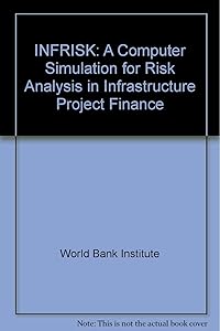 Infrisk: A Computer Simulation for Risk Management in Infrastructure Project Finance by World Bank
