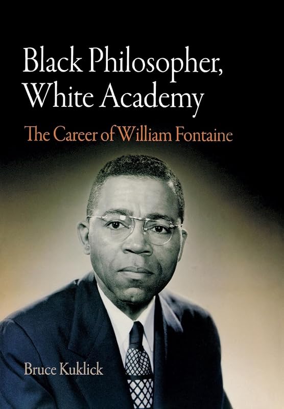 Black Philosopher, White Academy: The Career of William Fontaine by Bruce Kuklick