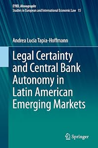 Legal Certainty and Central Bank Autonomy in Latin American Emerging Markets (European Yearbook of International Economic Law 15) by Andrea Lucia Tapia-Hoffmann
