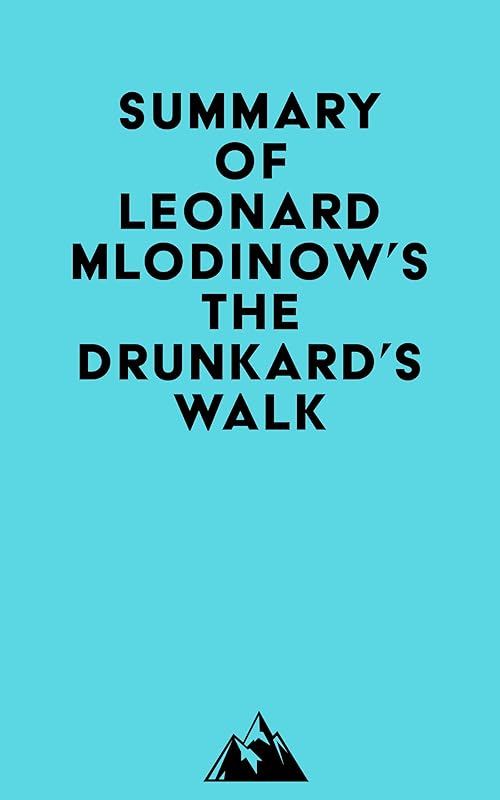 Summary of Leonard Mlodinow's The Drunkard's Walk by Everest Media
