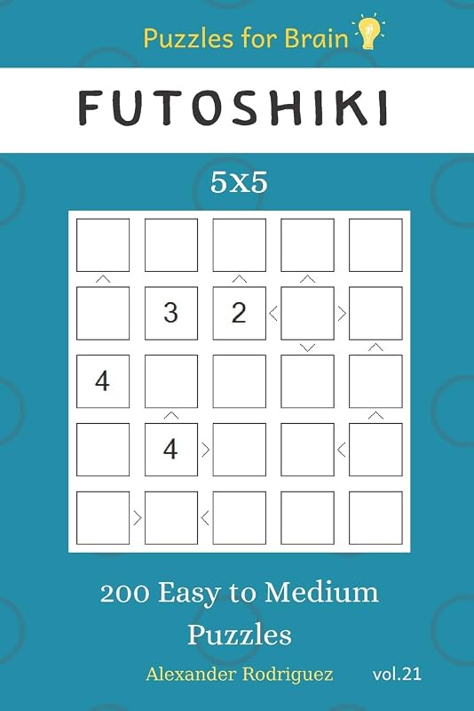 Puzzles for Brain - Futoshiki 200 Easy to Medium Puzzles 5x5 vol.21 by Alexander Rodriguez