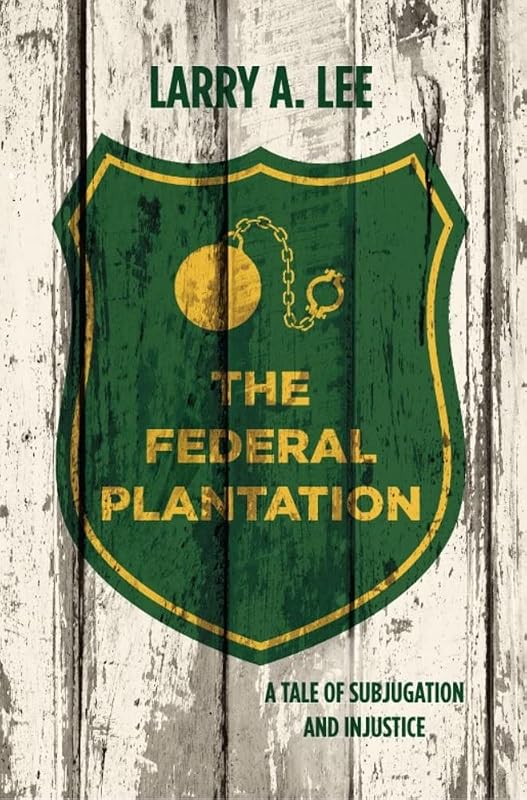 The Federal Plantation: A Tale of Subjugation and Injustice by Larry Lee