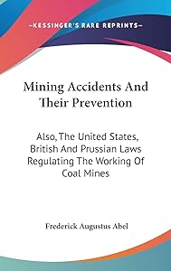 Mining Accidents And Their Prevention: Also, The United States, British And Prussian Laws Regulating The Working Of Coal Mines by Frederick Augustus Abel Sir