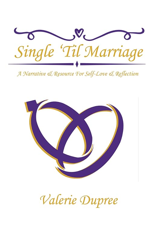 Single 'Til Marriage: A Narrative & Resource For Self-Love And Reflection by Valerie Dupree