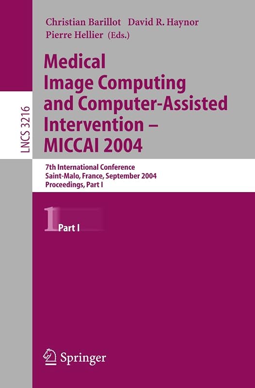 Medical Image Computing And Computer-assisted Intervention -- Miccai 2004: 7th International Conference Saint-malo, France, September 26-29, 2004, Pro ... s, Part One (Lecture Notes in Computer Science) by Christian Barillot