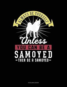 Always Be Yourself Unless You Can Be A Samoyed Then Be A Samoyed: 5 Column Ledger