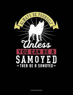 Always Be Yourself Unless You Can Be A Samoyed Then Be A Samoyed: 5 Column Ledger