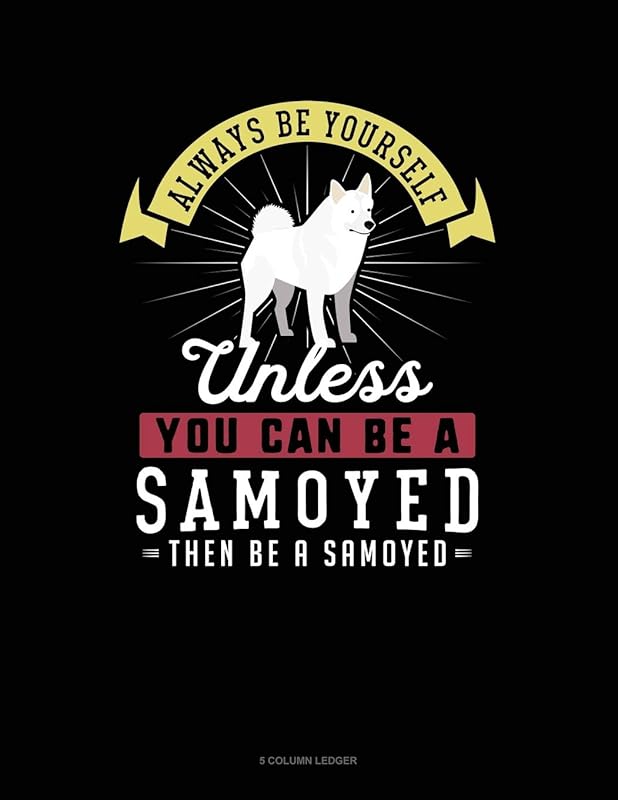 Always Be Yourself Unless You Can Be A Samoyed Then Be A Samoyed: 5 Column Ledger by Blue Cloud Novelty