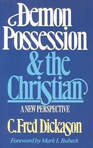 Demon Possession and the Christian: A New Perspective by C. Fred Dickason