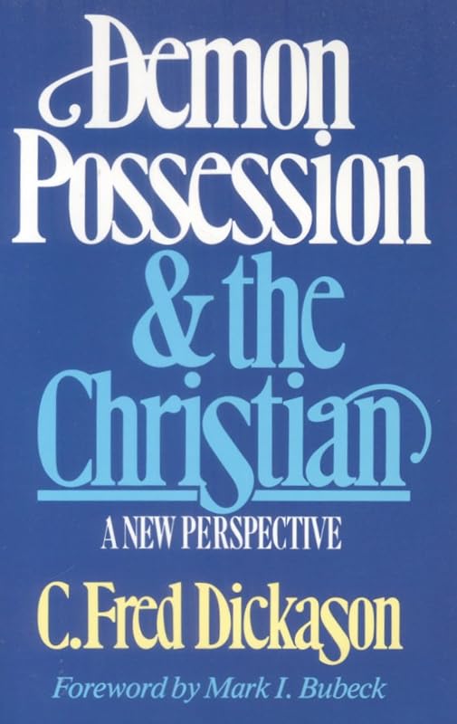 Demon Possession and the Christian: A New Perspective by C. Fred Dickason