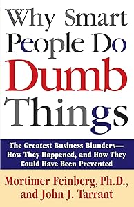 Why Smart People Do Dumb Things: The Greatest Business Blunders - How They Happened, and How They Could Have Been Prevented by Mortimer Feinberg
